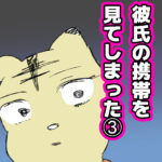彼氏の携帯を見てしまった③